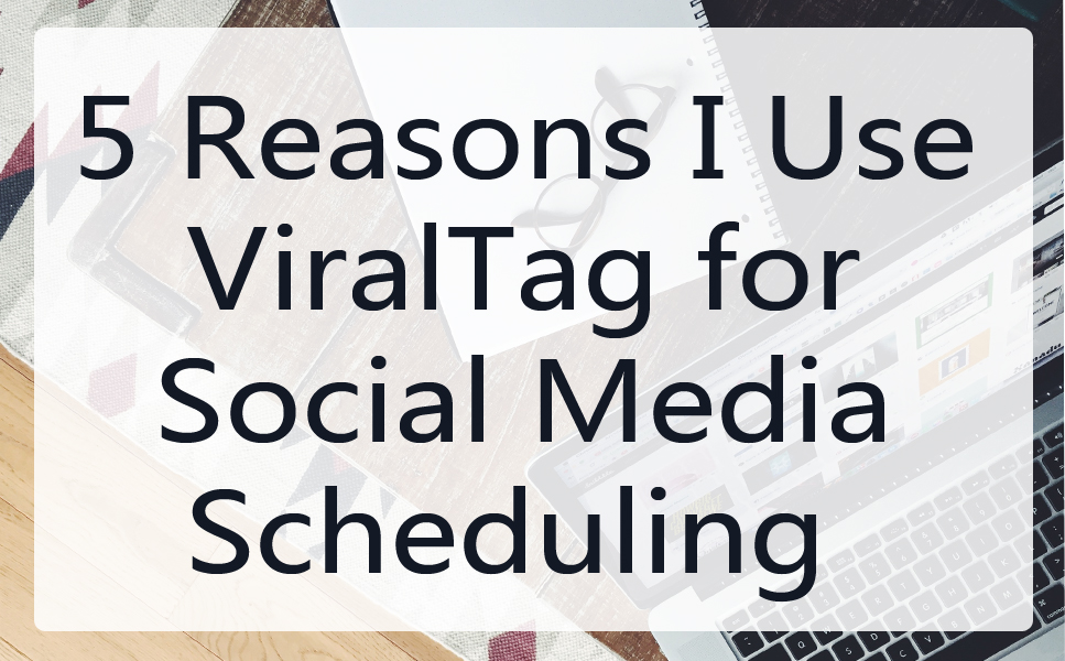 5 Reasons I use ViralTag for Social Media Scheduling
