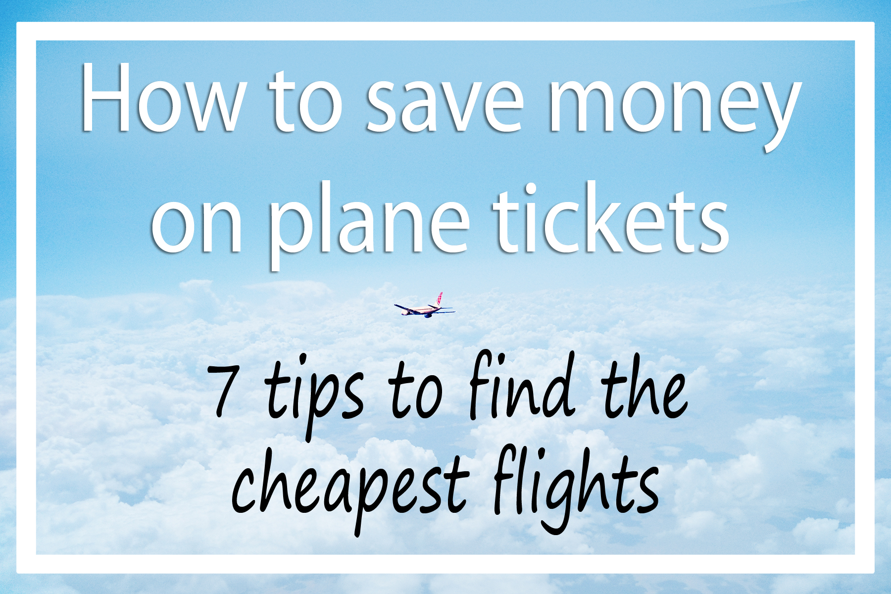 How to Save Money on Flights – 7 Tips to Find the Cheapest Tickets
