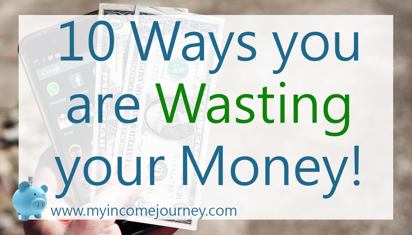 10 Ways You Are Wasting Your Money